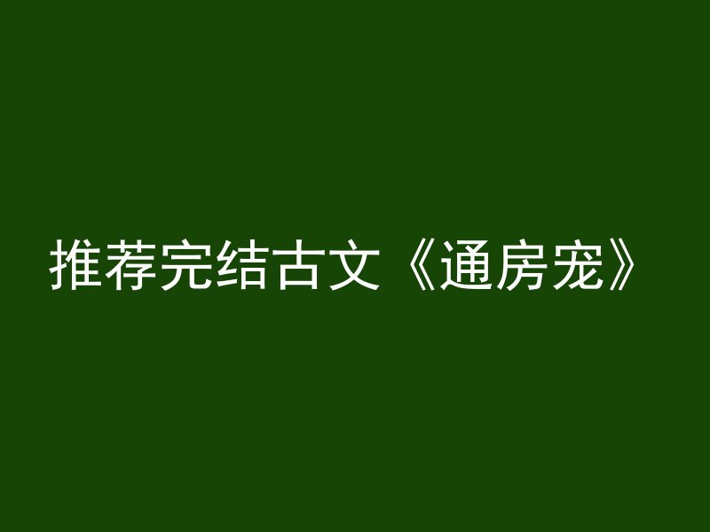 推荐完结古文《通房宠》